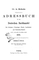 Allgemeines Adressbuch für den deutschen Buchhandel den Antiquar-, Colportage-, Kunst-, Landkarten- und Musikalien-Handel, sowie verwandte Geschäftszweige 1878 O. A. Schulz