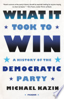 Michael Kazin, "What It Took to Win: A History of the Democratic Party" (FSG, 2022)