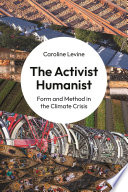 Caroline Levine, "The Activist Humanist: Form and Method in the Climate Crisis" (Princeton UP, 2023)