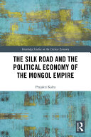 Read Pdf The Silk Road and the Political Economy of the Mongol Empire