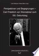 Perspektiven und Begegnungen - Carl Friedrich von Weizsäcker zum 100. Geburtstag