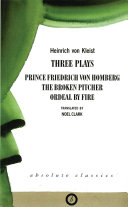 Heinrich von Kleist: Three Plays: Broken Pitcher; Ordeal by Fire; Prince Friedrich Von Hamburg