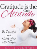Read Pdf Gratitude Is the Only Attitude: Be Thankful and Watch Your Life Change