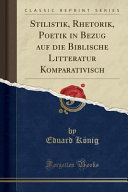 Stilistik, Rhetorik, Poetik in Bezug Auf Die Biblische Litteratur Komparativisch (Classic Reprint)