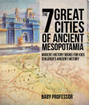 Read Pdf The 7 Great Cities of Ancient Mesopotamia - Ancient History Books for Kids | Children's Ancient History