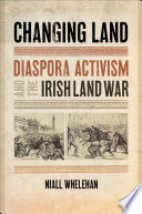 Niall Whelehan, "Changing Land: Diaspora Activism and the Irish Land War" (NYU Press, 2021)