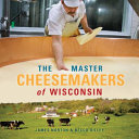 The Master Cheesemakers of Wisconsin pdf