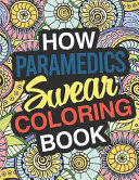 How Paramedics Swear A Sweary Adult Coloring Book For Swearing Like A Paramedic Holiday Gift And Birthday Present For Emergency Medical Technician Emt Ems Ambulance Attendant Lifesaver First Responder