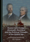 Read Pdf Henry Cabot Lodge, Alexander Hamilton and the Political Thought of the Gilded Age