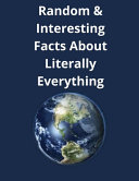 Random Interesting Facts About Literally Everything