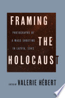Valerie Hébert ed.,  "Framing the Holocaust: Photographs of a Mass Shooting in Latvia, 1941" (U Wisconsin Press, 2023)