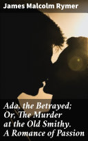Read Pdf Ada, the Betrayed; Or, The Murder at the Old Smithy. A Romance of Passion