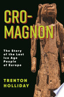 Trenton W. Holliday, "Cro-Magnon: The Story of the Last Ice Age People of Europe" (Columbia UP, 2023)