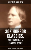 Read Pdf ARTHUR MACHEN: 30+ Horror Classics, Supernatural & Fantasy Books (Including Translations, Essays & Memoirs)