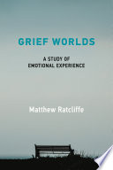 Matthew Ratcliffe, "Grief Worlds: A Study of Emotional Experience" (MIT Press, 2022)