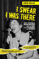 I Swear I Was There - Sex Pistols, Manchester and the Gig that Changed the World
