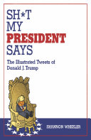 Read Pdf Sh*t My President Says: The Illustrated Tweets of Donald J. Trump