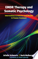 Emdr Therapy And Somatic Psychology Interventions To Enhance Embodiment In Trauma Treatment