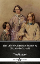 Read Pdf The Life of Charlotte Brontë by Elizabeth Gaskell - Delphi Classics (Illustrated)
