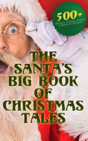 The Santa's Big Book of Christmas Tales: 500+ Novels, Stories, Poems, Carols & Legends pdf