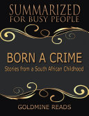 Born a Crime - Summarized for Busy People: Stories from a South African Childhood