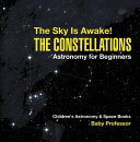 Read Pdf The Sky Is Awake! The Constellations - Astronomy for Beginners | Children's Astronomy & Space Books
