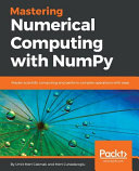 Mastering Numerical Computing with NumPy: Master Scientific Computing and Perform Complex Operations with Ease