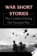 War Short Stories The Combat During The Vietnam War
