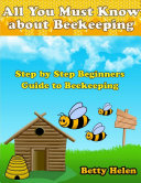 All You Must Know About Beekeeping: Step By Step Beginners Guide to Beekeeping pdf