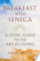 Breakfast With Seneca A Stoic Guide To The Art Of Living