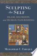 Muhammad Umar Faruque, "Sculpting the Self: Islam, Selfhood, and Human Flourishing" (U Michigan Press, 2021)