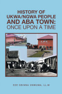 Read Pdf History of Ukwa/Ngwa People and Aba Town: Once Upon a Time