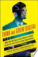 Think and Grow Digital: What the Net Generation Needs to Know to Survive and Thrive in Any Organization