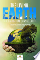 The Living Earth   Processes That Change Earth   Children s Science   Nature Books