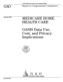 Medicare home health care OASIS data use, cost, and privacy implications : report to Congressional committees pdf