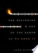 The Beginning and End of the Earth as We Know It