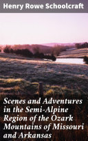Read Pdf Scenes and Adventures in the Semi-Alpine Region of the Ozark Mountains of Missouri and Arkansas
