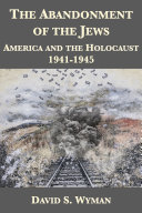 The Abandonment of the Jews: America and the Holocaust, 1941-1945