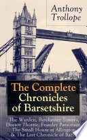 The Complete Chronicles Of Barsetshire The Warden Barchester Towers Doctor Thorne Framley Parsonage The Small House At Allington The Last Chronicle Of Barset
