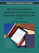 Recent Developments in the Design, Construction, and Evaluation of Digital Libraries: Case Studies Book