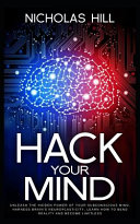 Hack Your Mind: Unleash the Hidden Power of Your Subconscious Mind, Harness Brain's Neuroplasticity, Learn How to Bend Reality and Become Limitless