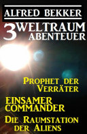 Read Pdf 3 Weltraum-Abenteuer: Prophet der Verräter / Einsamer Commander / Die Raumstation der Aliens