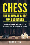 Chess: The Ultimate Guide for Beginners: A Comprehensive and Simplified Introduction to the Game of Chess (Openings, Tactics, Strategy)