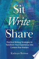 Kathryn Britton, "Sit Write Share: Practical Writing Strategies to Transform Your Experience Into Content that Matters (Theano Press, 2022)