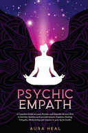 Psychic Empath A Complete Guide To Learn Psychics And Empaths Secrets How To Develop Abilities Such As Clairvoyance Intuition Heal