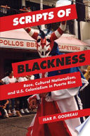 Isar P. Godreau, "Scripts of Blackness: Race, Cultural Nationalism, and U.S. Colonialism in Puerto Rico" (U Illinois Press, 2015)