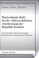 Deutschlands Rolle bei der völkerrechtlichen Anerkennung der Republik Kroatien unter besonderer Berücksichtigung des deutschen Aussenministers Genscher