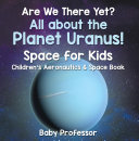 Read Pdf Are We There Yet? All About the Planet Uranus! Space for Kids - Children's Aeronautics & Space Book