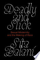 Sita Balani, "Deadly and Slick: Sexual Modernity and the Making of Race" (Verso, 2023)