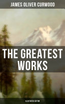 Read Pdf The Greatest Works of James Oliver Curwood (Illustrated Edition)